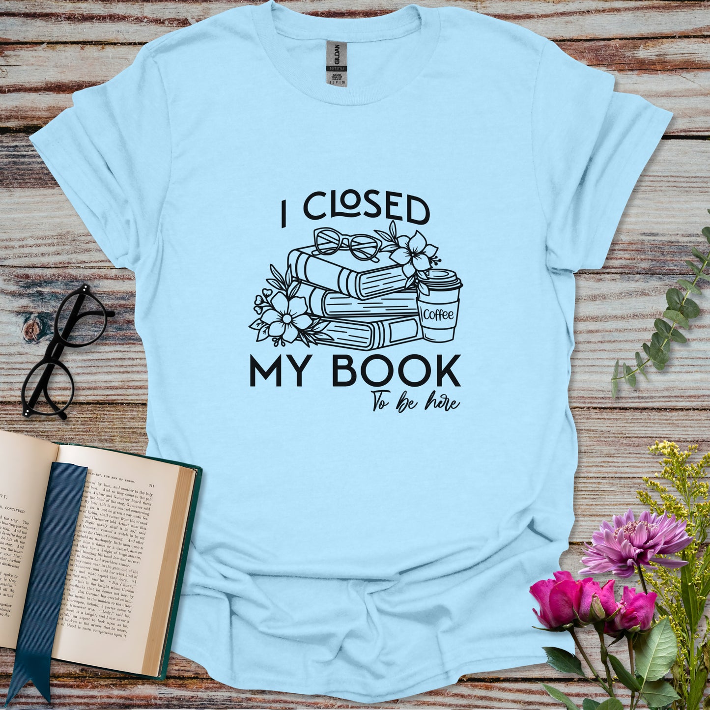 I Closed My Book to Be Here T-shirt