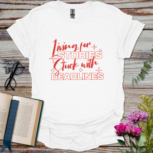 Living for Stories Stuck with Deadlines T-shirt